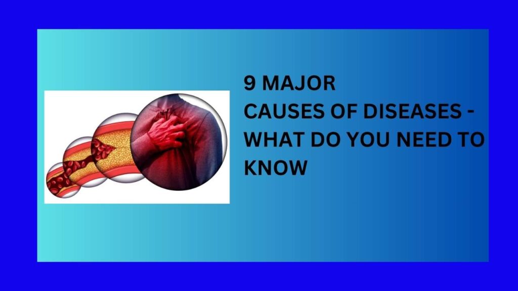 9 MAJOR CAUSES OF DISEASES – WHAT DO YOU NEED TO KNOW