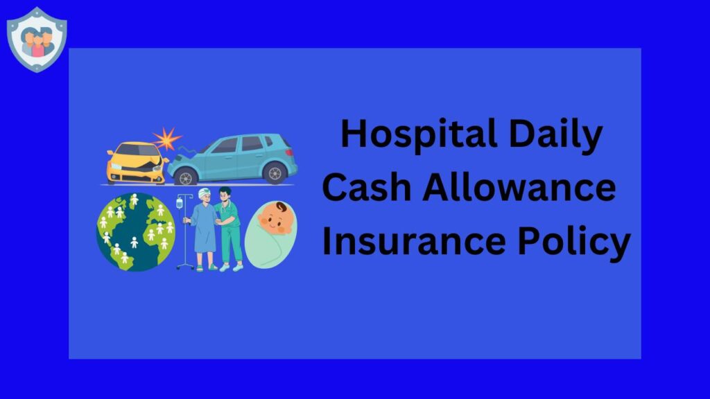 HOSPITAL DAILY CASH ALLOWANCE INSURANCE POLICY |हॉस्पिटल डेली कॅश अलाउंस इन्शुरन्स पॉलिसी| 
