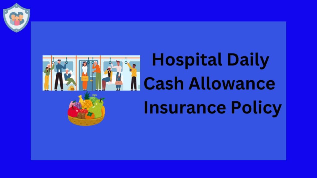 HOSPITAL DAILY CASH ALLOWANCE INSURANCE POLICY |हॉस्पिटल डेली कॅश अलाउंस इन्शुरन्स पॉलिसी| 
