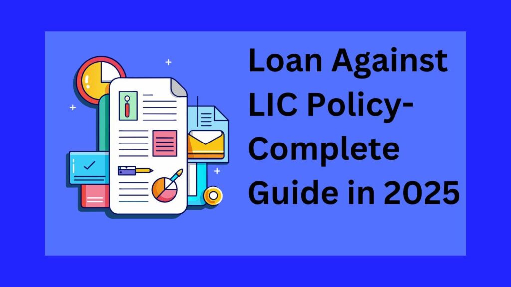 Loan Against LIC Policy- Complete Guide in 2025 एलआईसी पॉलिसी पर लोन - 2025 में पूरा मार्गदर्शन 