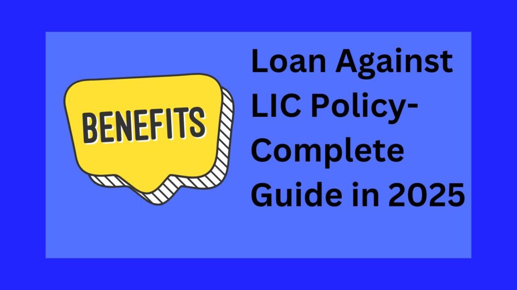 Loan Against LIC Policy- Complete Guide in 2025 एलआईसी पॉलिसी पर लोन - 2025 में पूरा मार्गदर्शन 