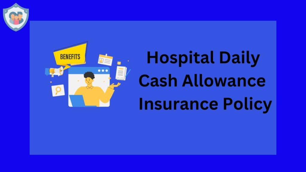 HOSPITAL DAILY CASH ALLOWANCE INSURANCE POLICY |हॉस्पिटल डेली कॅश अलाउंस इन्शुरन्स पॉलिसी| 
